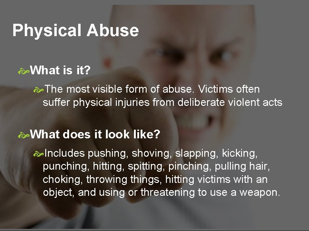 Physical Abuse What is it? The most visible form of abuse. Victims often suffer