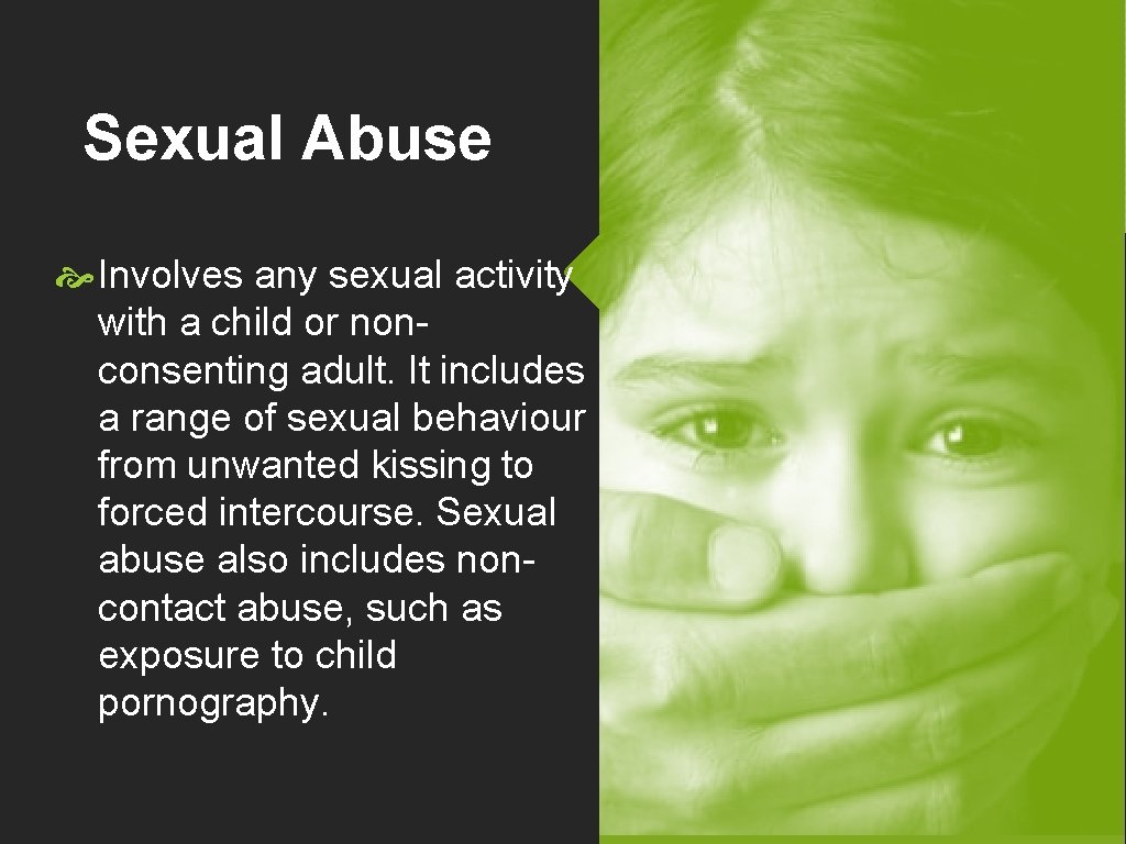 Sexual Abuse Involves any sexual activity with a child or nonconsenting adult. It includes