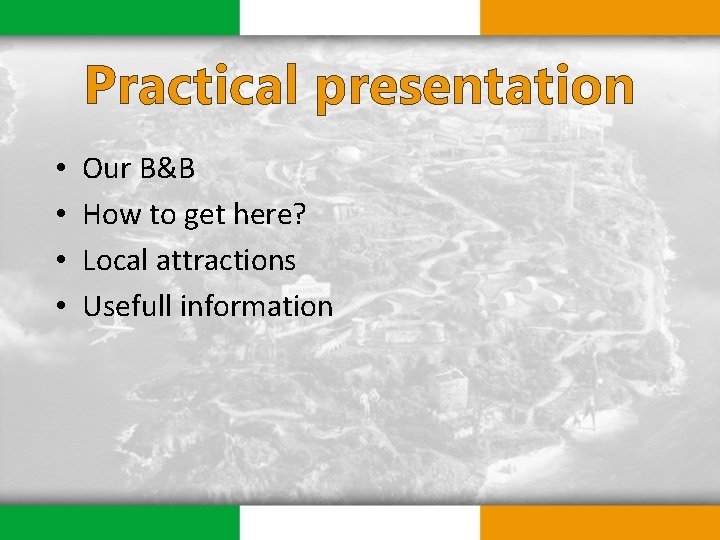 Practical presentation • • Our B&B How to get here? Local attractions Usefull information
