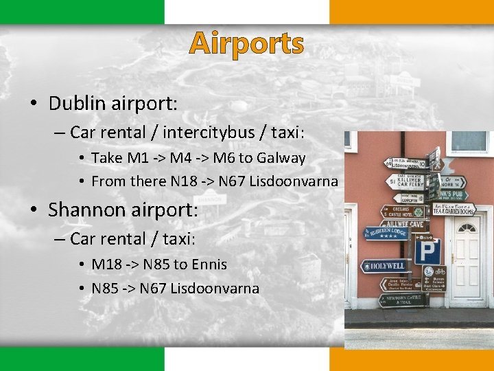 Airports • Dublin airport: – Car rental / intercitybus / taxi: • Take M
