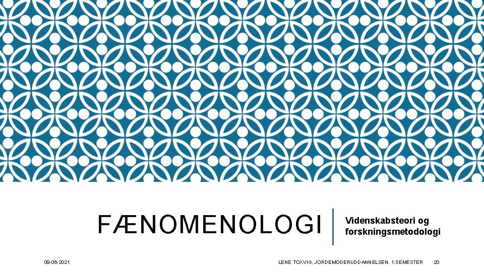 FÆNOMENOLOGI 09 -06 -2021 Videnskabsteori og forskningsmetodologi LENE TOXVIG, JORDEMODERUDDANNELSEN. 1. SEMESTER 20 