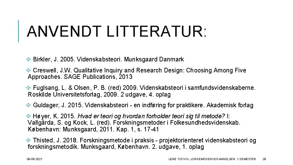 ANVENDT LITTERATUR: v Birkler, J. 2005. Videnskabsteori. Munksgaard Danmark v Creswell, J. W. Qualitative