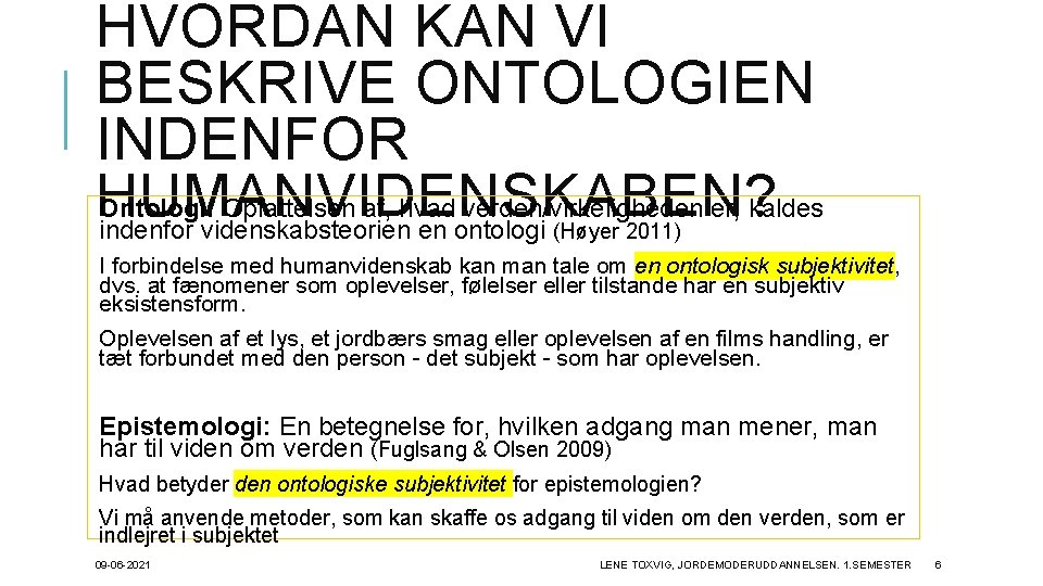 HVORDAN KAN VI BESKRIVE ONTOLOGIEN INDENFOR HUMANVIDENSKABEN? Ontologi: Opfattelsen af, hvad verden/virkeligheden er, kaldes