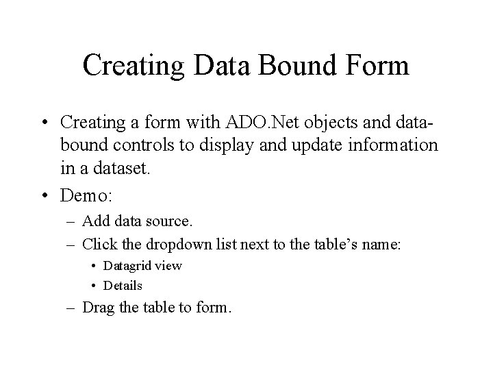 Creating Data Bound Form • Creating a form with ADO. Net objects and databound