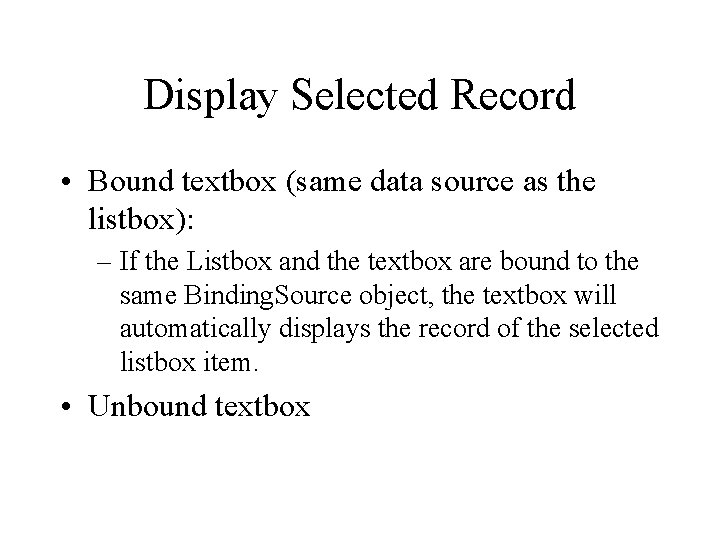 Display Selected Record • Bound textbox (same data source as the listbox): – If