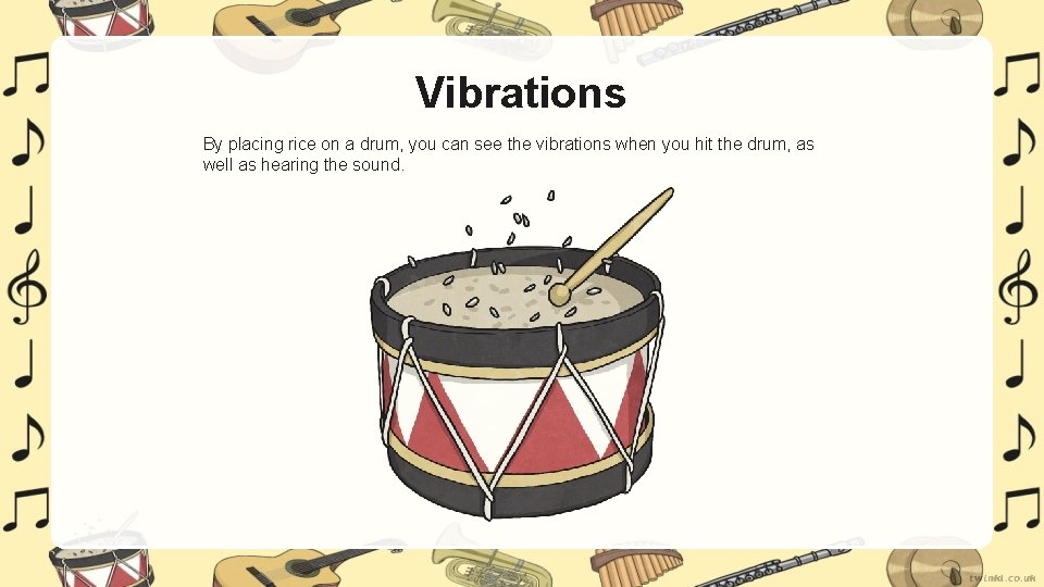 Vibrations By placing rice on a drum, you can see the vibrations when you