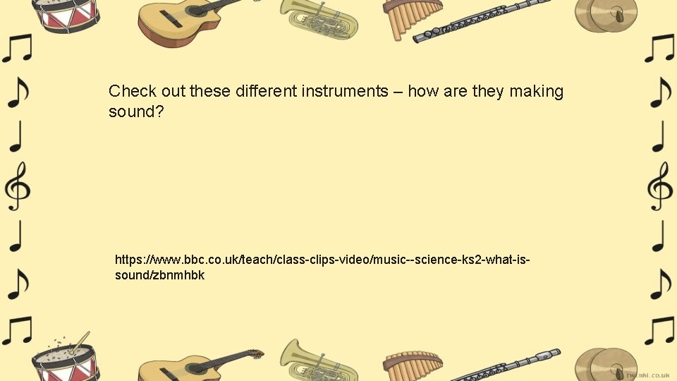 Check out these different instruments – how are they making sound? https: //www. bbc.