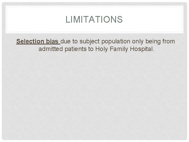 LIMITATIONS Selection bias due to subject population only being from admitted patients to Holy