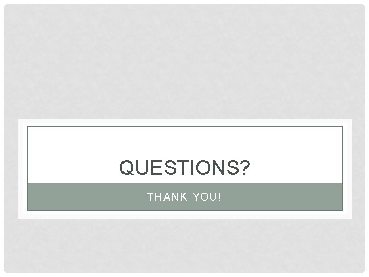 QUESTIONS? THANK YOU! 