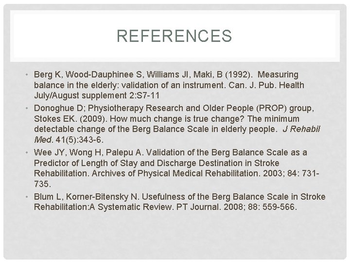 REFERENCES • Berg K, Wood-Dauphinee S, Williams JI, Maki, B (1992). Measuring balance in