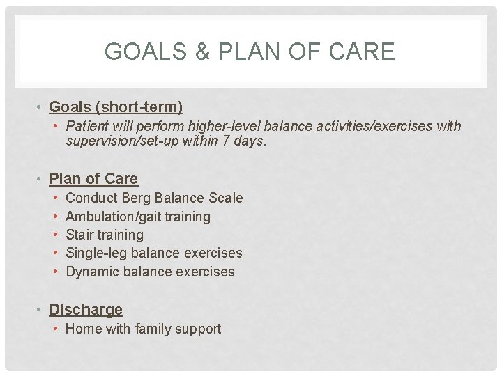 GOALS & PLAN OF CARE • Goals (short-term) • Patient will perform higher-level balance