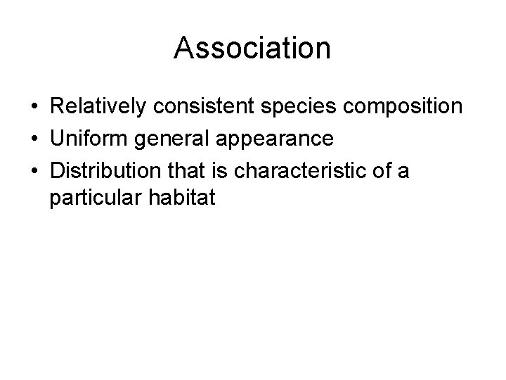 Association • Relatively consistent species composition • Uniform general appearance • Distribution that is