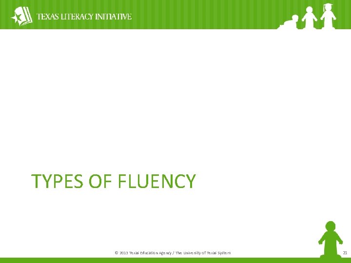 TYPES OF FLUENCY © 2013 Texas Education Agency / The University of Texas System