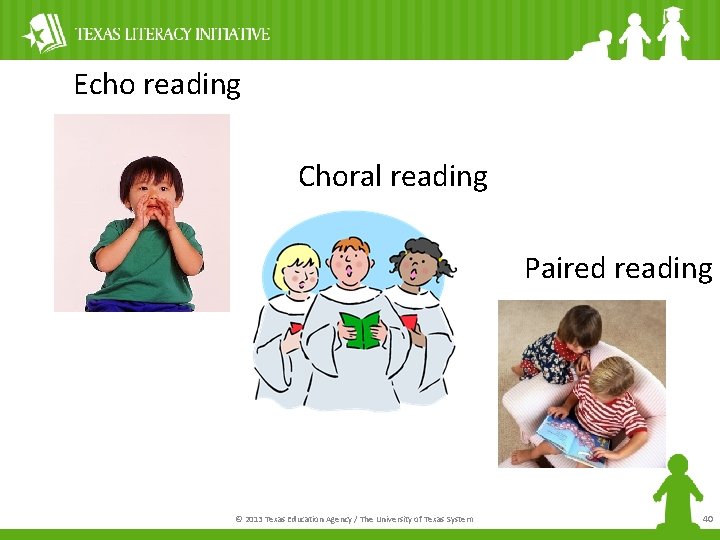 Echo reading Choral reading Paired reading © 2013 Texas Education Agency / The University