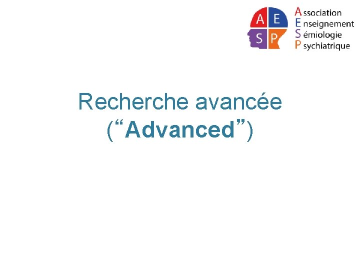 Recherche avancée (“Advanced”) 