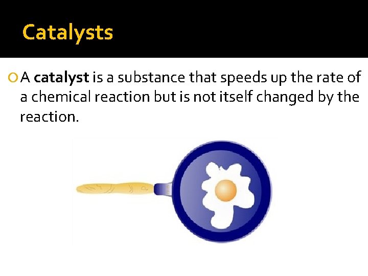 Catalysts A catalyst is a substance that speeds up the rate of a chemical