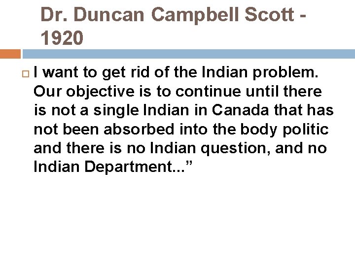 Dr. Duncan Campbell Scott 1920 I want to get rid of the Indian problem.