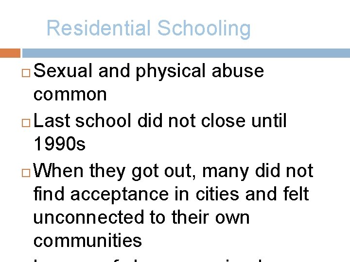 Residential Schooling Sexual and physical abuse common Last school did not close until 1990