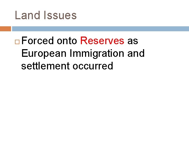 Land Issues Forced onto Reserves as European Immigration and settlement occurred 