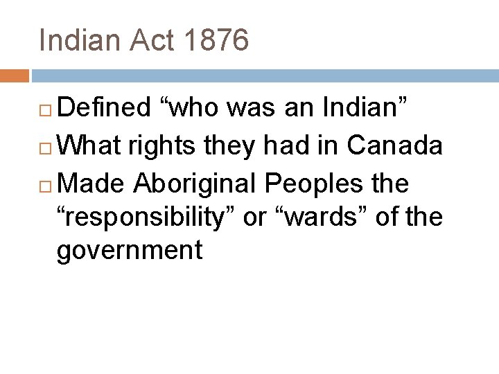 Indian Act 1876 Defined “who was an Indian” What rights they had in Canada