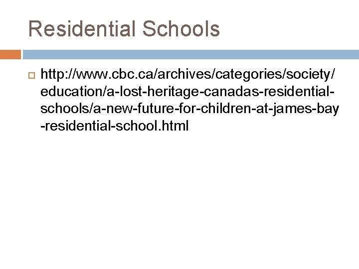 Residential Schools http: //www. cbc. ca/archives/categories/society/ education/a-lost-heritage-canadas-residentialschools/a-new-future-for-children-at-james-bay -residential-school. html 