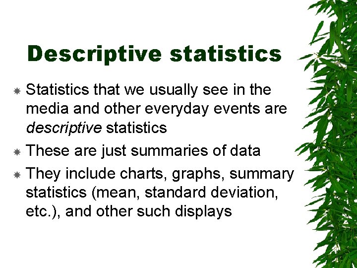 Descriptive statistics Statistics that we usually see in the media and other everyday events