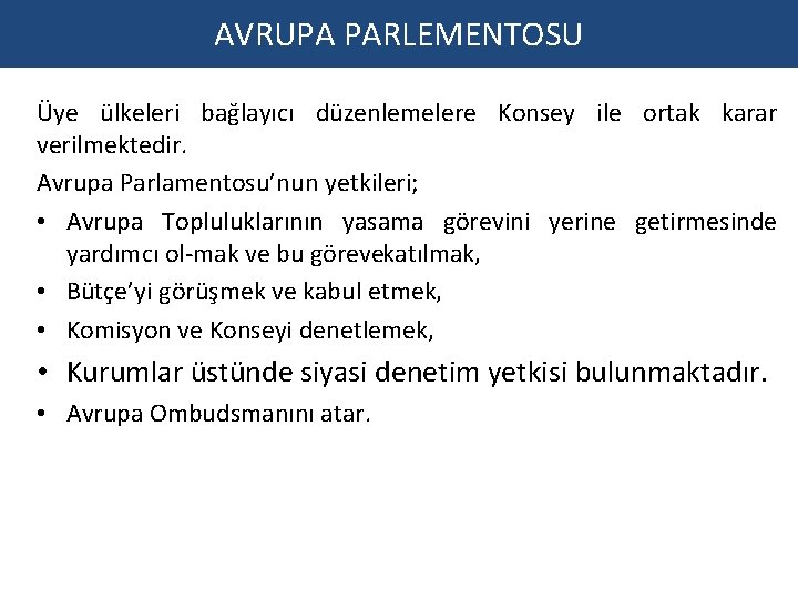 AVRUPA PARLEMENTOSU Üye ülkeleri bağlayıcı düzenlemelere Konsey ile ortak karar verilmektedir. Avrupa Parlamentosu’nun yetkileri; AVRUPA PARLEMENTOSU Üye ülkeleri bağlayıcı düzenlemelere Konsey ile ortak karar verilmektedir. Avrupa Parlamentosu’nun yetkileri;