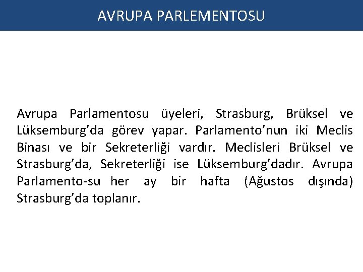 AVRUPA PARLEMENTOSU Avrupa Parlamentosu üyeleri, Strasburg, Brüksel ve Lüksemburg’da görev yapar. Parlamento’nun iki Meclis AVRUPA PARLEMENTOSU Avrupa Parlamentosu üyeleri, Strasburg, Brüksel ve Lüksemburg’da görev yapar. Parlamento’nun iki Meclis