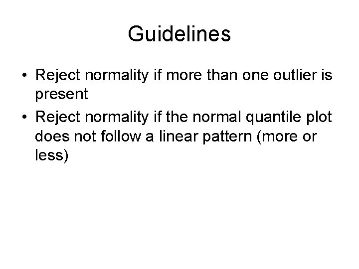 Guidelines • Reject normality if more than one outlier is present • Reject normality Guidelines • Reject normality if more than one outlier is present • Reject normality