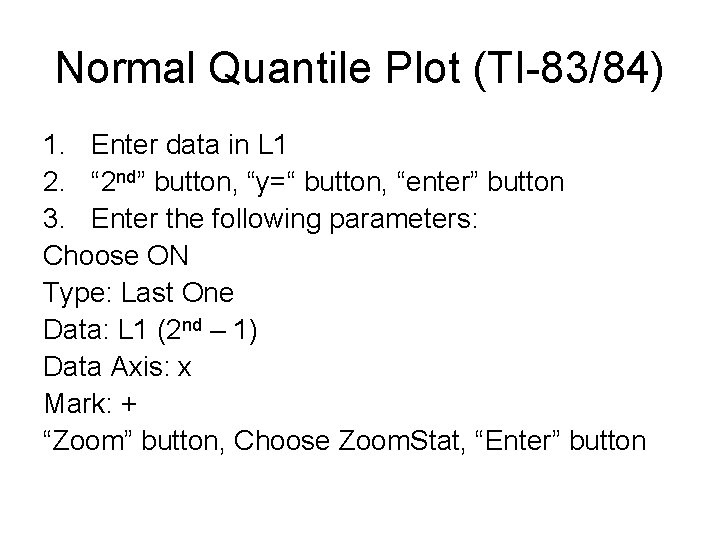 Normal Quantile Plot (TI-83/84) 1. Enter data in L 1 2. “ 2 nd” Normal Quantile Plot (TI-83/84) 1. Enter data in L 1 2. “ 2 nd”