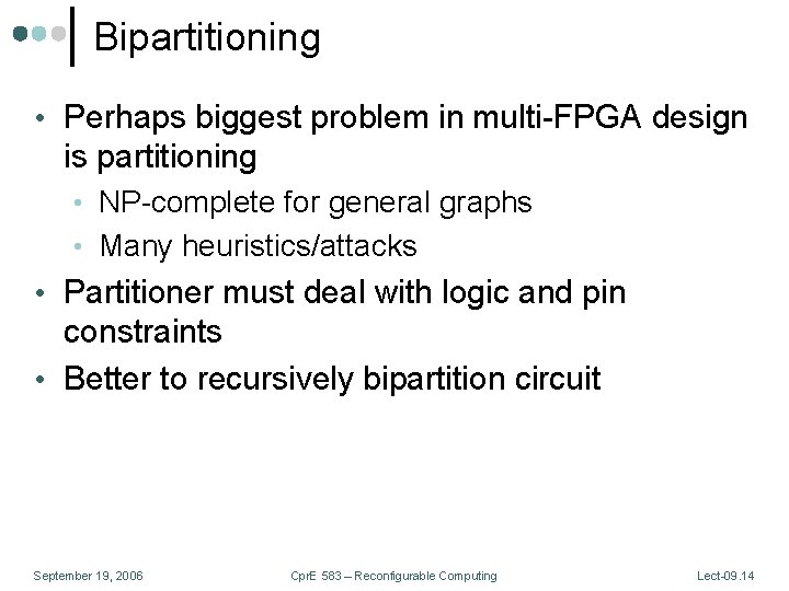 Bipartitioning • Perhaps biggest problem in multi-FPGA design is partitioning • NP-complete for general