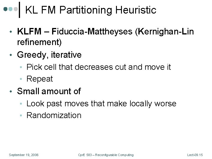 KL FM Partitioning Heuristic • KLFM – Fiduccia-Mattheyses (Kernighan-Lin refinement) • Greedy, iterative •