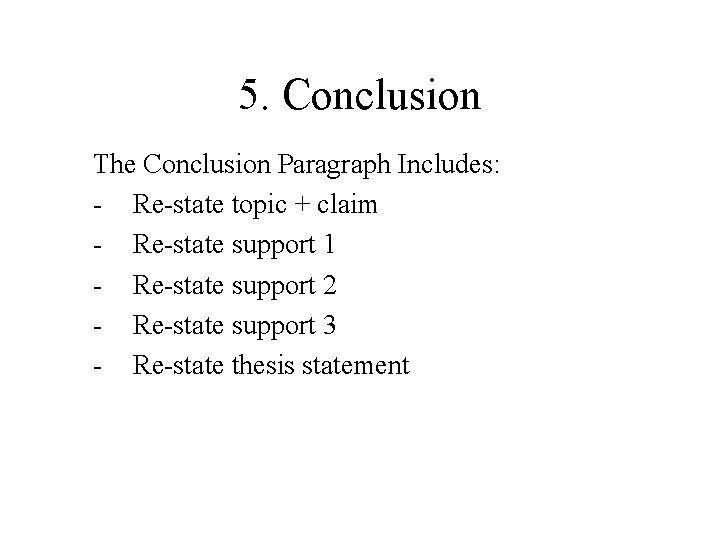 5. Conclusion The Conclusion Paragraph Includes: - Re-state topic + claim - Re-state support 5. Conclusion The Conclusion Paragraph Includes: - Re-state topic + claim - Re-state support