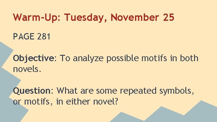 Warm-Up: Tuesday, November 25 PAGE 281 Objective: To analyze possible motifs in both novels.