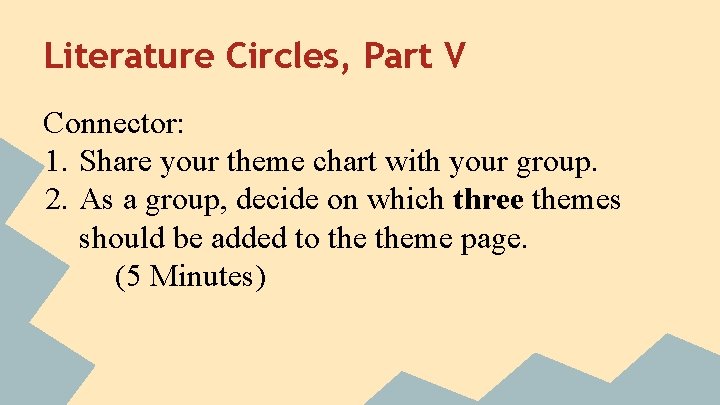 Literature Circles, Part V Connector: 1. Share your theme chart with your group. 2.