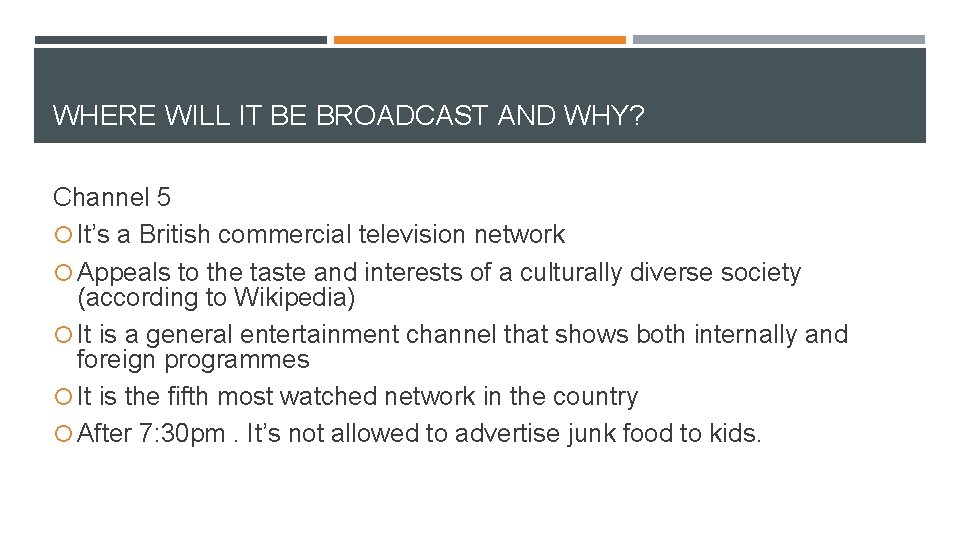 WHERE WILL IT BE BROADCAST AND WHY? Channel 5 It’s a British commercial television