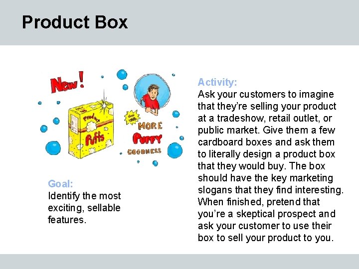 Product Box Goal: Identify the most exciting, sellable features. Activity: Ask your customers to