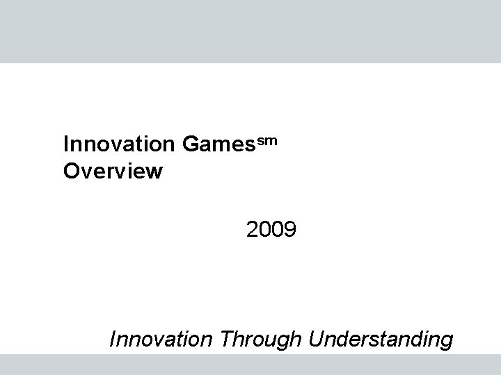 Innovation Gamessm Overview 2009 Innovation Through Understanding 