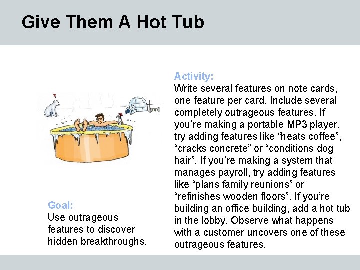 Give Them A Hot Tub Goal: Use outrageous features to discover hidden breakthroughs. Activity: