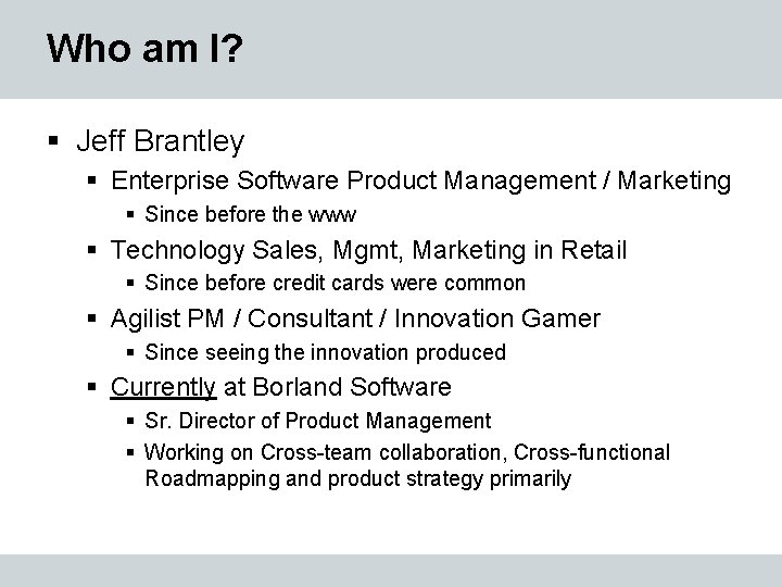 Who am I? § Jeff Brantley § Enterprise Software Product Management / Marketing §