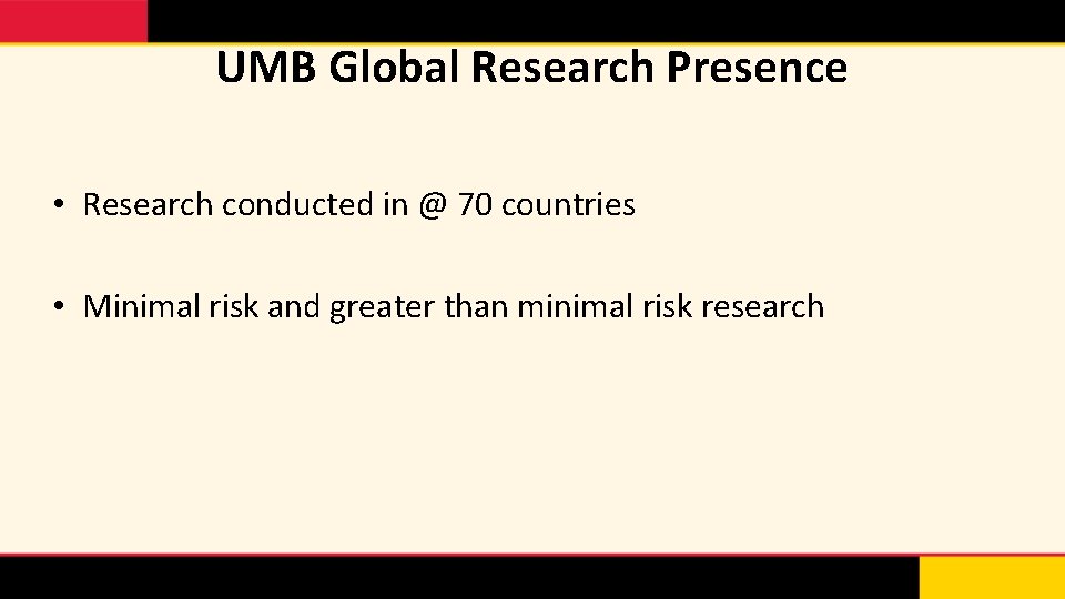 UMB Global Research Presence • Research conducted in @ 70 countries • Minimal risk