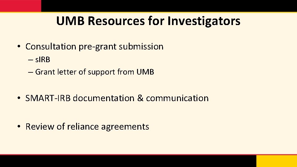 UMB Resources for Investigators • Consultation pre-grant submission – s. IRB – Grant letter