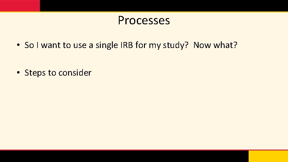 Processes • So I want to use a single IRB for my study? Now