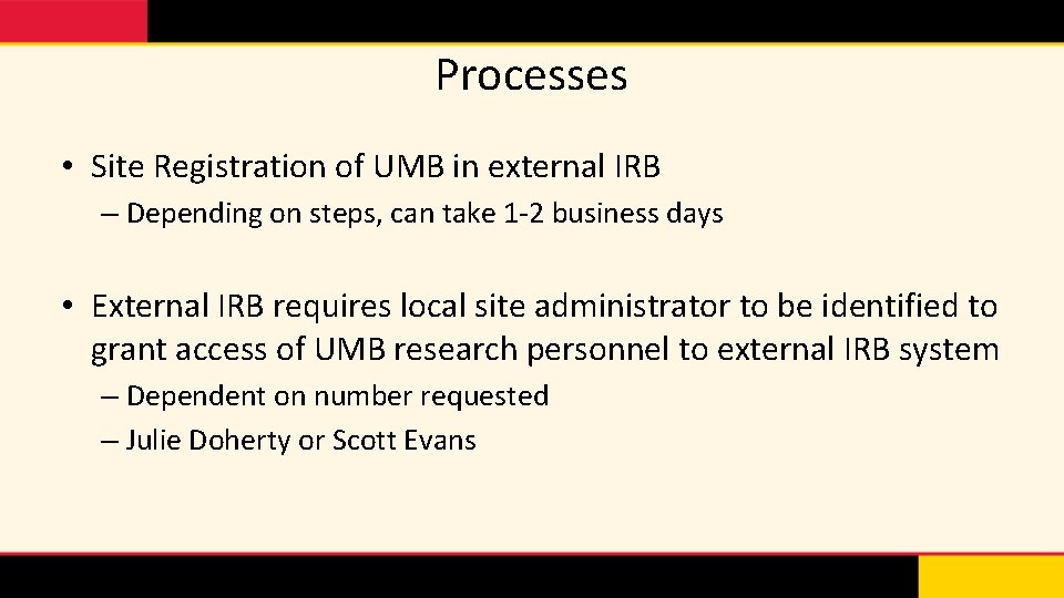 Processes • Site Registration of UMB in external IRB – Depending on steps, can