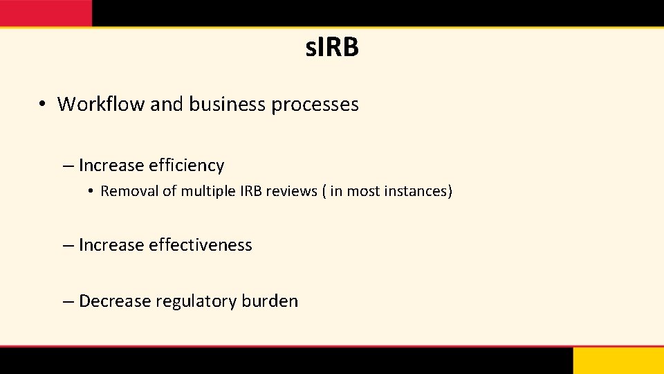 s. IRB • Workflow and business processes – Increase efficiency • Removal of multiple