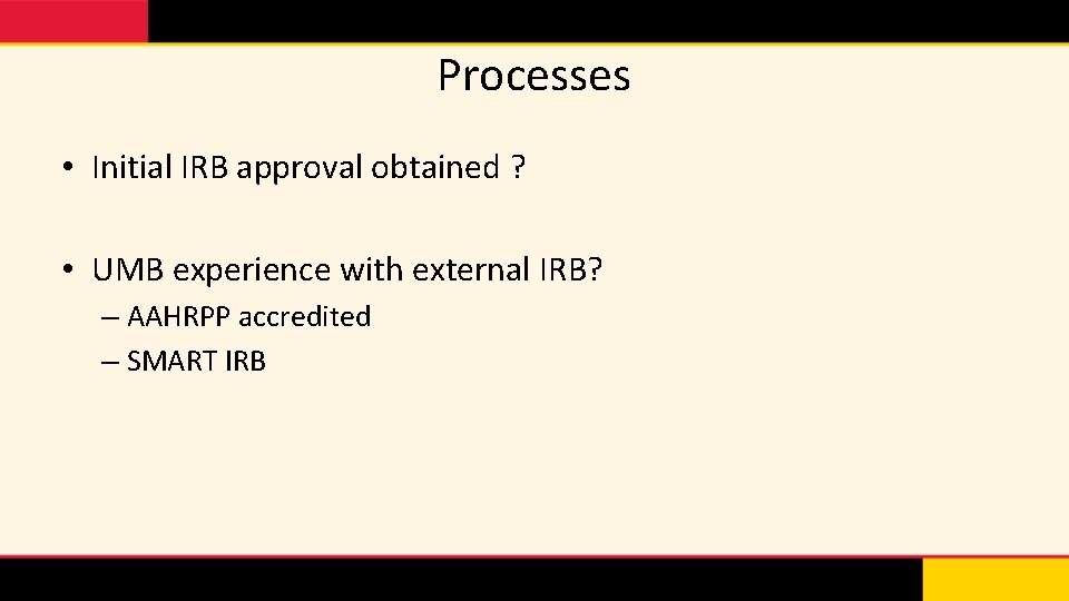 Processes • Initial IRB approval obtained ? • UMB experience with external IRB? –