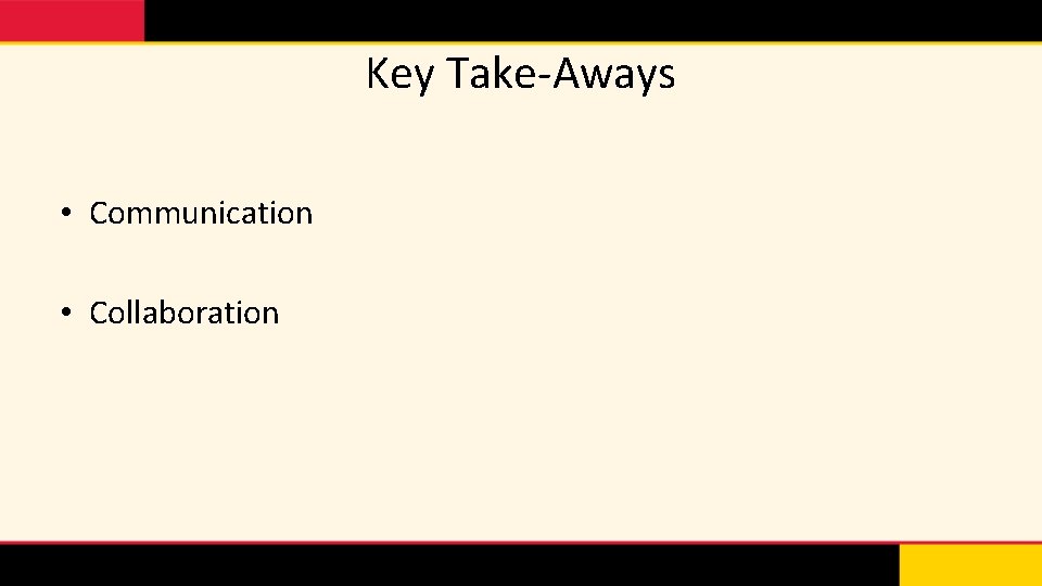 Key Take-Aways • Communication • Collaboration 