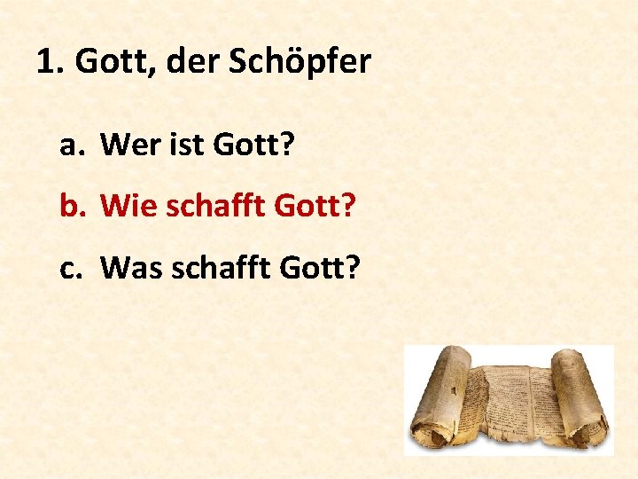 1. Gott, der Schöpfer a. Wer ist Gott? b. Wie schafft Gott? c. Was