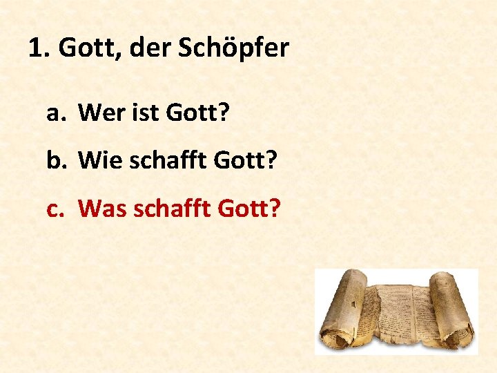 1. Gott, der Schöpfer a. Wer ist Gott? b. Wie schafft Gott? c. Was