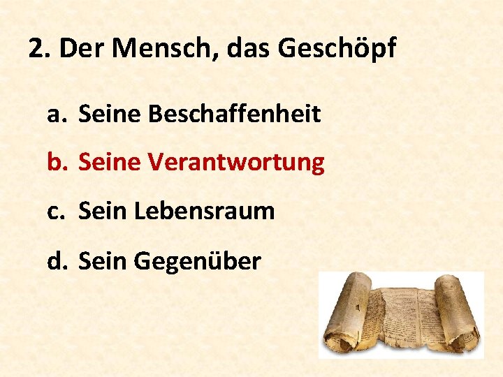 2. Der Mensch, das Geschöpf a. Seine Beschaffenheit b. Seine Verantwortung c. Sein Lebensraum